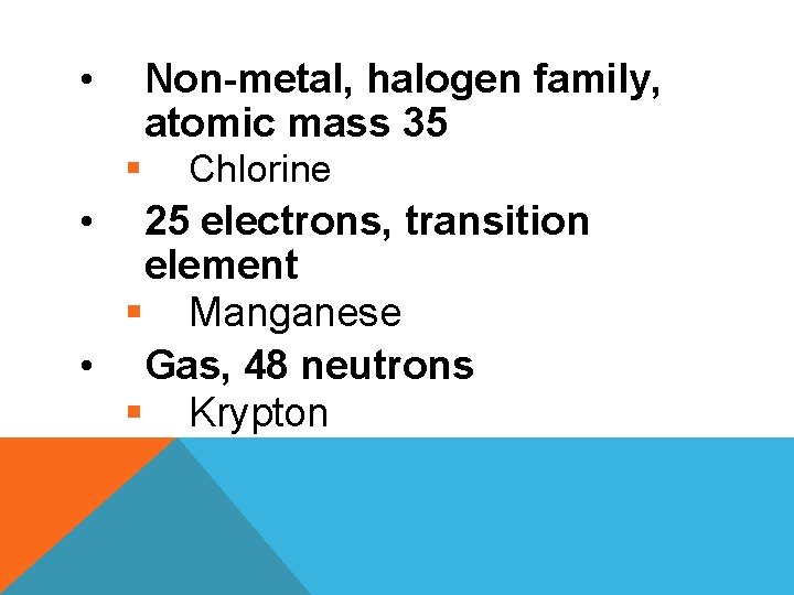  • Non-metal, halogen family, atomic mass 35 § • Chlorine 25 electrons, transition