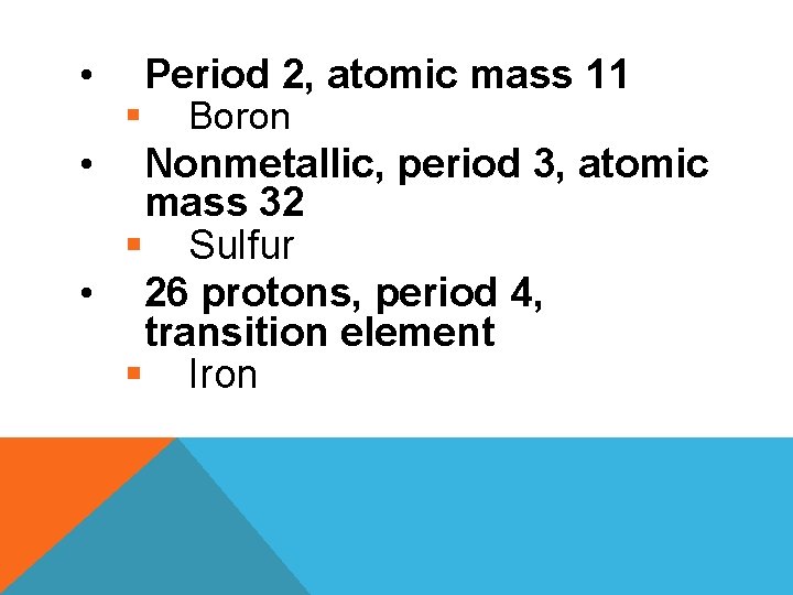  • • § Period 2, atomic mass 11 Boron Nonmetallic, period 3, atomic