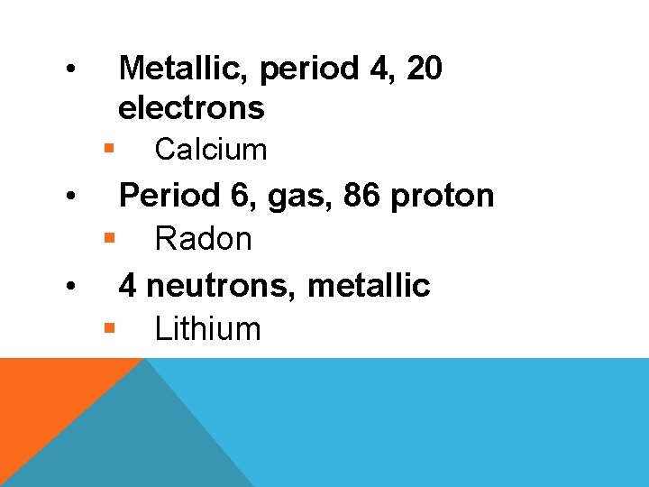  • Metallic, period 4, 20 electrons § • Calcium Period 6, gas, 86