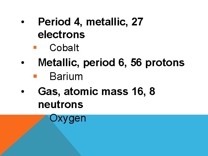  • Period 4, metallic, 27 electrons § • Cobalt Metallic, period 6, 56