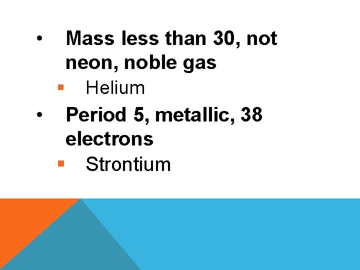  • Mass less than 30, not neon, noble gas § • Helium Period
