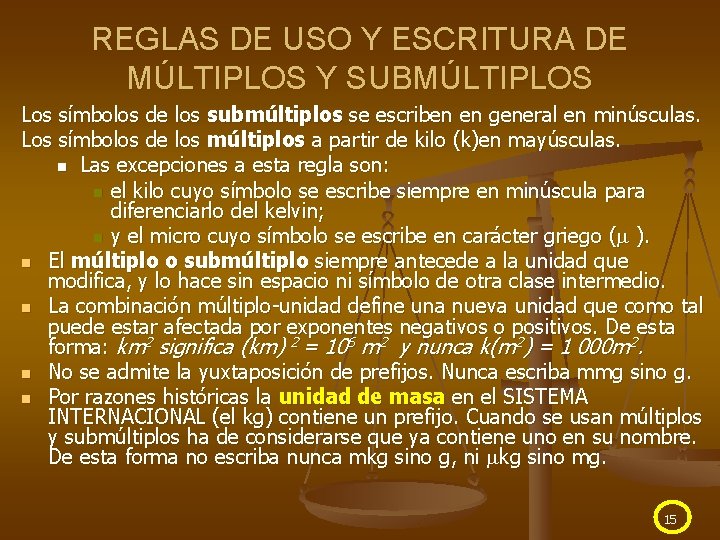 REGLAS DE USO Y ESCRITURA DE MÚLTIPLOS Y SUBMÚLTIPLOS Los símbolos de los submúltiplos