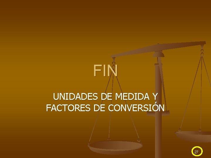 FIN UNIDADES DE MEDIDA Y FACTORES DE CONVERSIÓN 27 