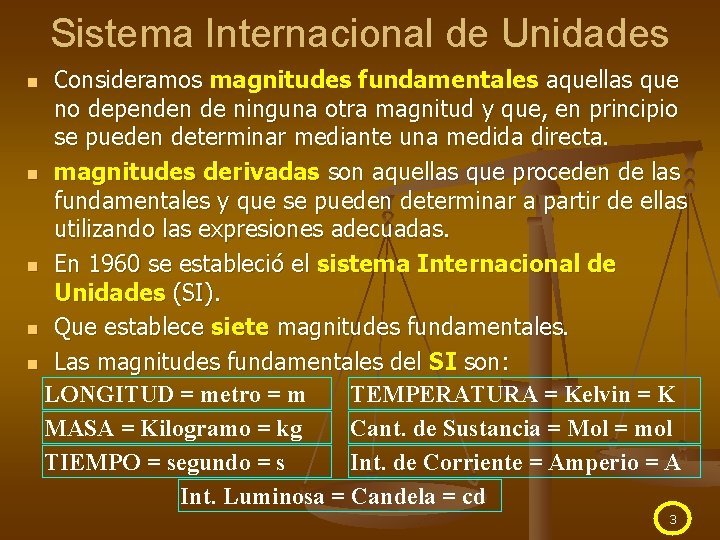 Sistema Internacional de Unidades Consideramos magnitudes fundamentales aquellas que no dependen de ninguna otra