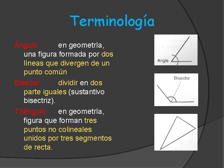 Terminología Ángulo: en geometría, una figura formada por dos líneas que divergen de un