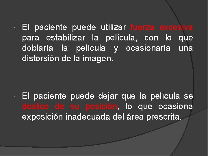  El paciente puede utilizar fuerza excesiva para estabilizar la película, con lo que