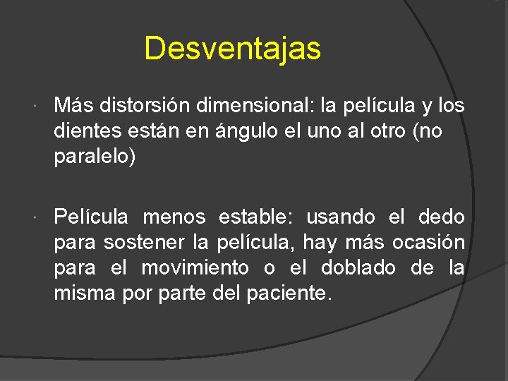 Desventajas Más distorsión dimensional: la película y los dientes están en ángulo el uno