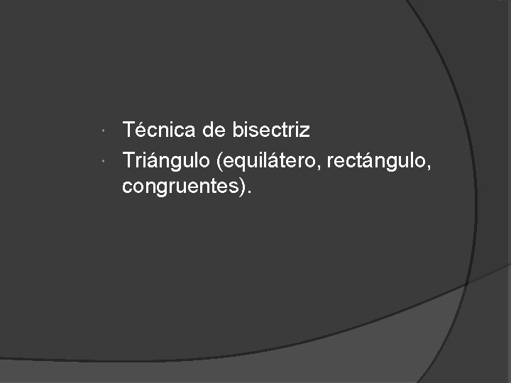 Técnica de bisectriz Triángulo (equilátero, rectángulo, congruentes). 
