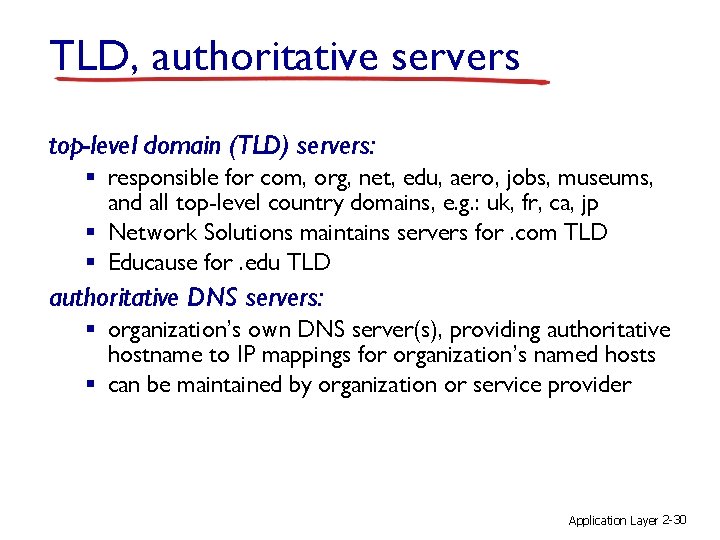 TLD, authoritative servers top-level domain (TLD) servers: § responsible for com, org, net, edu,