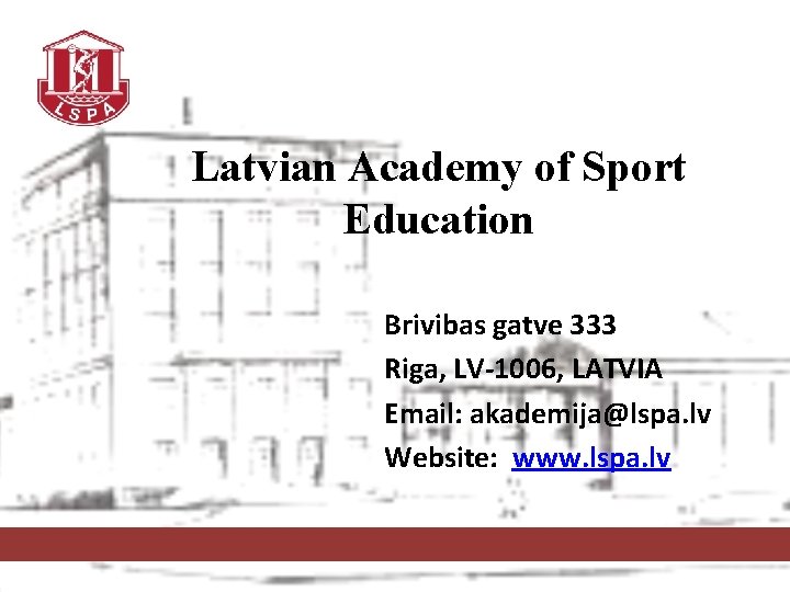 Latvian Academy of Sport Education Brivibas gatve 333 Riga, LV-1006, LATVIA Email: akademija@lspa. lv