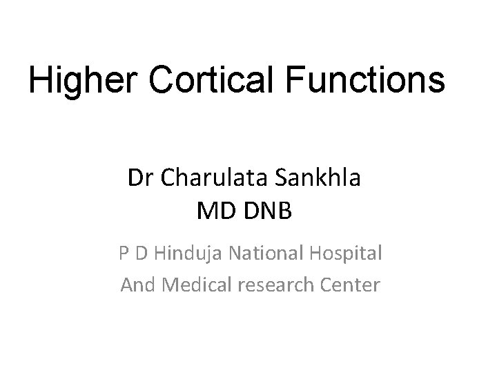 Higher Cortical Functions Dr Charulata Sankhla MD DNB P D Hinduja National Hospital And