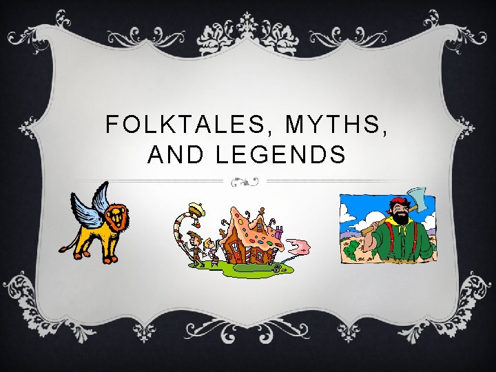 FOLKTALES, MYTHS, AND LEGENDS FOLKTALES, MYTHS, AND LEGENDS