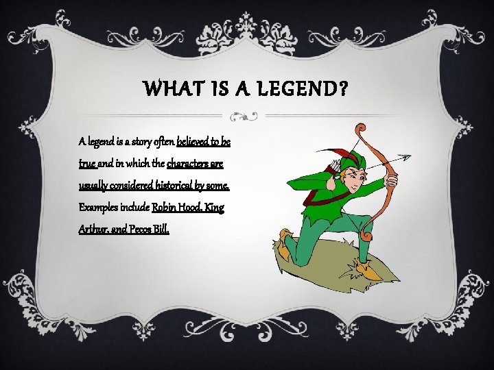 WHAT IS A LEGEND? A legend is a story often believed to be true WHAT IS A LEGEND? A legend is a story often believed to be true