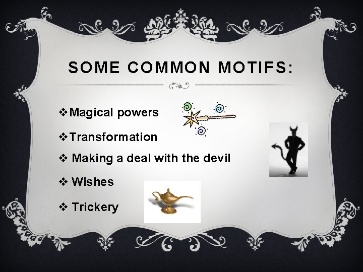 SOME COMMON MOTIFS: v. Magical powers v. Transformation v Making a deal with the SOME COMMON MOTIFS: v. Magical powers v. Transformation v Making a deal with the