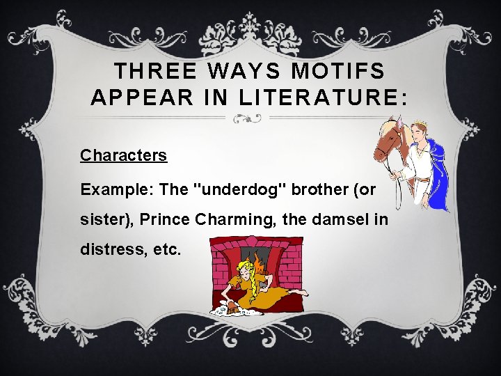 THREE WAYS MOTIFS APPEAR IN LITERATURE: Characters Example: The "underdog" brother (or sister), Prince THREE WAYS MOTIFS APPEAR IN LITERATURE: Characters Example: The "underdog" brother (or sister), Prince