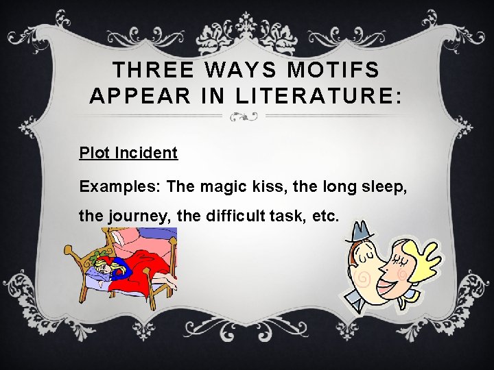 THREE WAYS MOTIFS APPEAR IN LITERATURE: Plot lncident Examples: The magic kiss, the long THREE WAYS MOTIFS APPEAR IN LITERATURE: Plot lncident Examples: The magic kiss, the long
