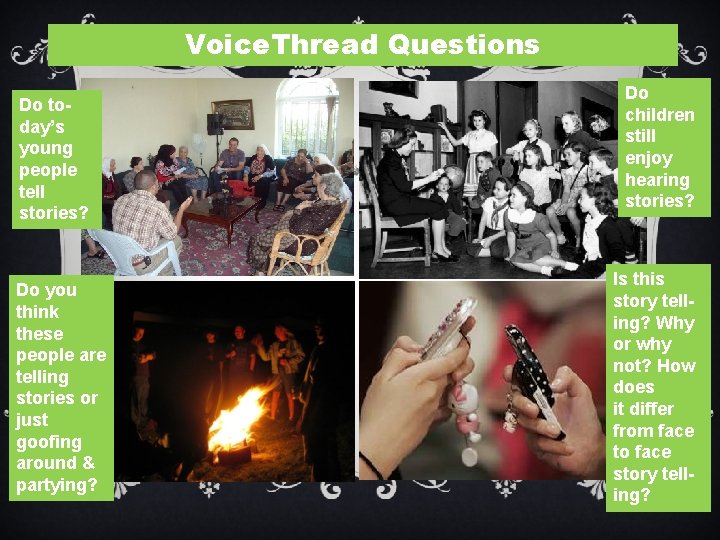 Voice. Thread Questions Do today’s young people tell stories? Do you think these people Voice. Thread Questions Do today’s young people tell stories? Do you think these people