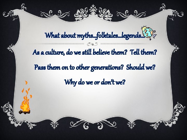 What about myths…folktales…legends… As a culture, do we still believe them? Tell them? Pass What about myths…folktales…legends… As a culture, do we still believe them? Tell them? Pass