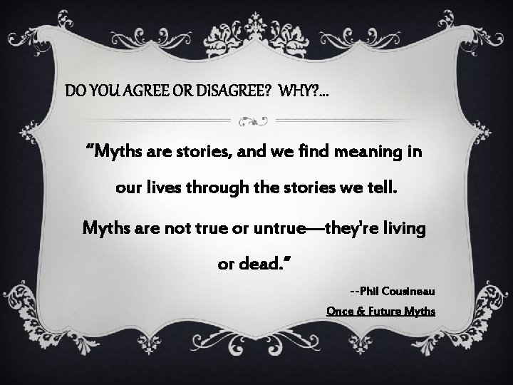 DO YOU AGREE OR DISAGREE? WHY? . . . “Myths are stories, and we DO YOU AGREE OR DISAGREE? WHY? . . . “Myths are stories, and we