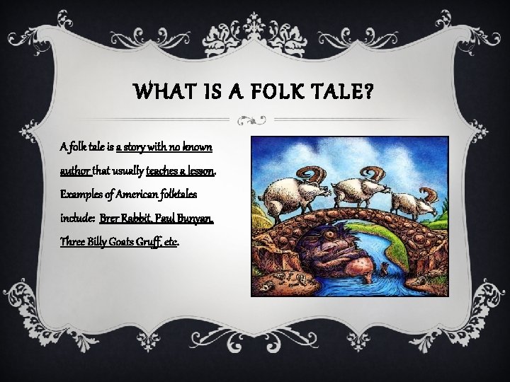 WHAT IS A FOLK TALE? A folk tale is a story with no known WHAT IS A FOLK TALE? A folk tale is a story with no known