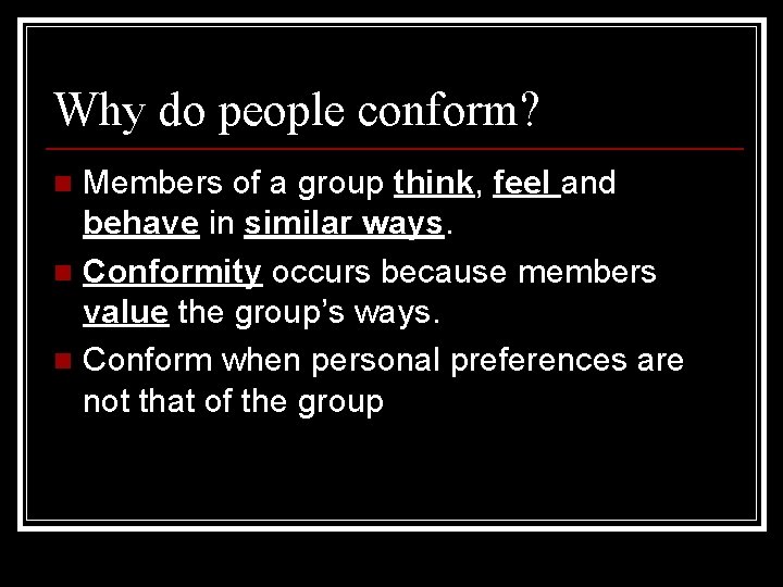 Why do people conform? Members of a group think, feel and behave in similar