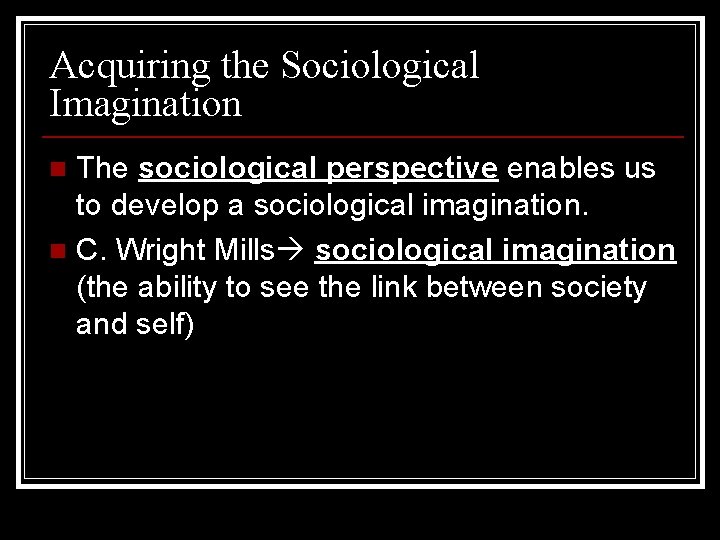 Acquiring the Sociological Imagination The sociological perspective enables us to develop a sociological imagination.