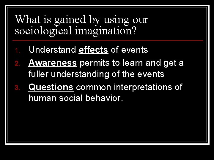 What is gained by using our sociological imagination? 1. 2. 3. Understand effects of