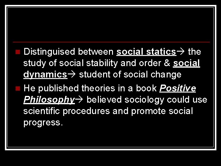 Distinguised between social statics the study of social stability and order & social dynamics