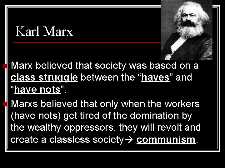 Karl Marx believed that society was based on a class struggle between the “haves”