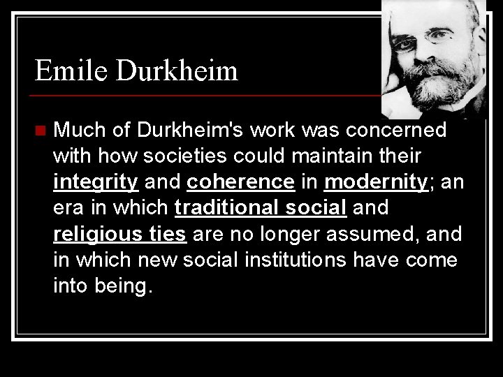 Emile Durkheim n Much of Durkheim's work was concerned with how societies could maintain