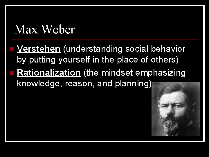 Max Weber Verstehen (understanding social behavior by putting yourself in the place of others)