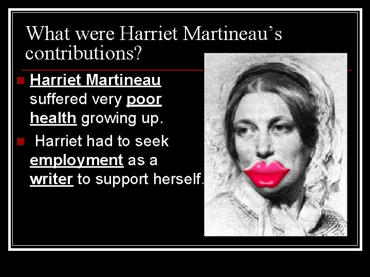 What were Harriet Martineau’s contributions? Harriet Martineau suffered very poor health growing up. n