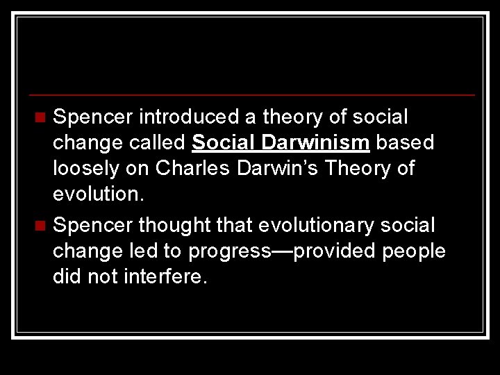 Spencer introduced a theory of social change called Social Darwinism based loosely on Charles