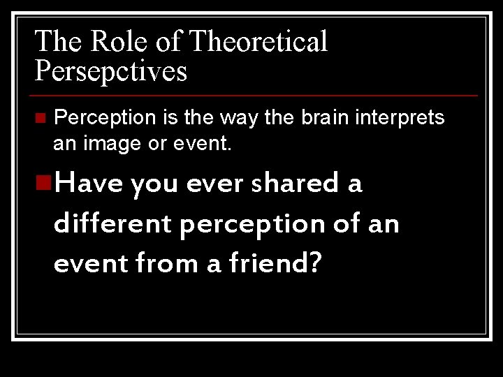 The Role of Theoretical Persepctives n Perception is the way the brain interprets an