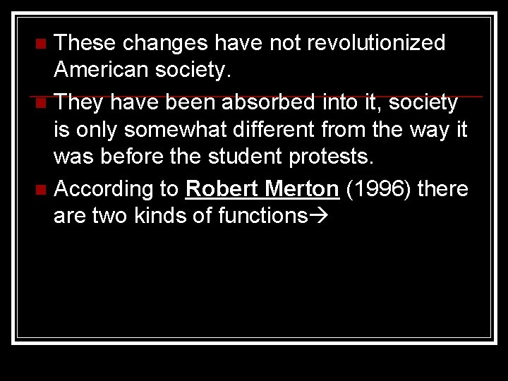 These changes have not revolutionized American society. n They have been absorbed into it,