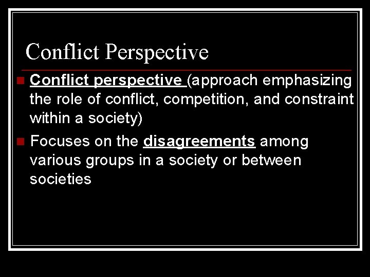 Conflict Perspective Conflict perspective (approach emphasizing the role of conflict, competition, and constraint within