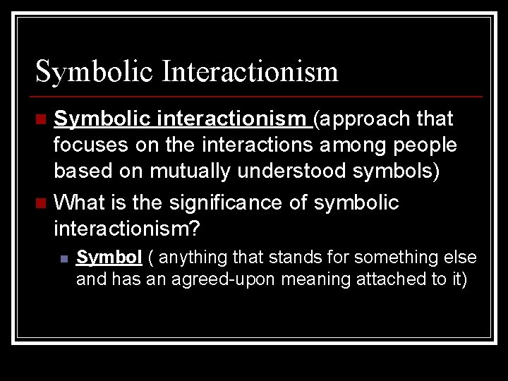 Symbolic Interactionism Symbolic interactionism (approach that focuses on the interactions among people based on