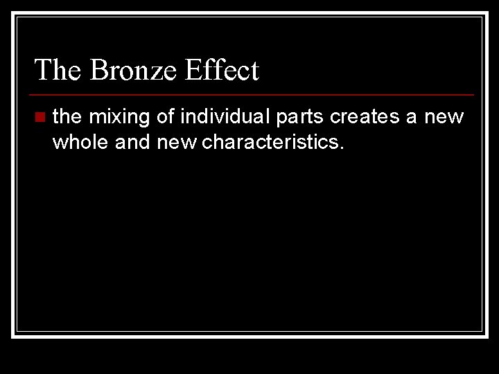 The Bronze Effect n the mixing of individual parts creates a new whole and