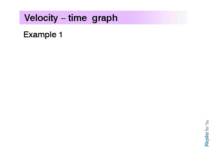 Velocity – time graph Example 1 