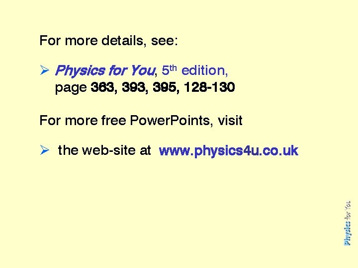 For more details, see: Ø Physics for You, 5 th edition, page 363, 395,