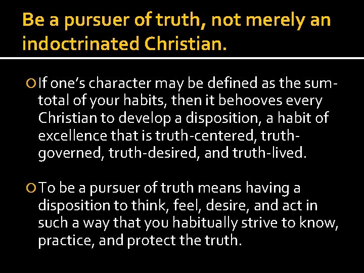 Be a pursuer of truth, not merely an indoctrinated Christian. If one’s character may Be a pursuer of truth, not merely an indoctrinated Christian. If one’s character may