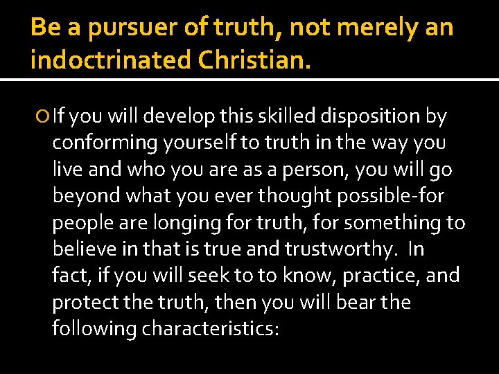 Be a pursuer of truth, not merely an indoctrinated Christian. If you will develop Be a pursuer of truth, not merely an indoctrinated Christian. If you will develop