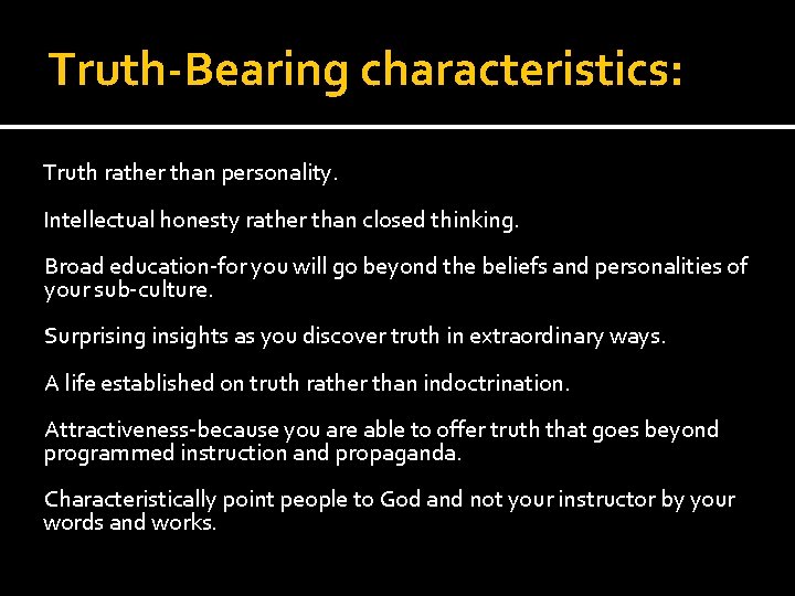 Truth-Bearing characteristics: Truth rather than personality. Intellectual honesty rather than closed thinking. Broad education-for Truth-Bearing characteristics: Truth rather than personality. Intellectual honesty rather than closed thinking. Broad education-for
