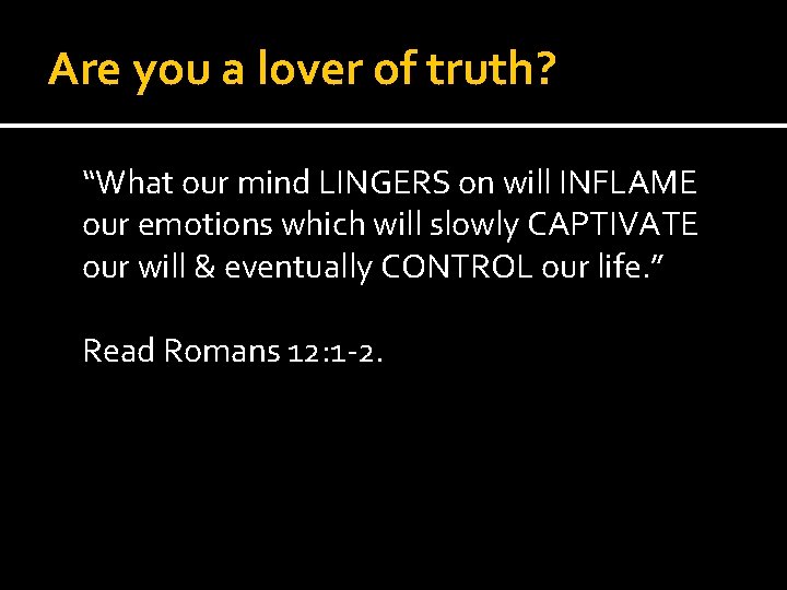 Are you a lover of truth? “What our mind LINGERS on will INFLAME our Are you a lover of truth? “What our mind LINGERS on will INFLAME our