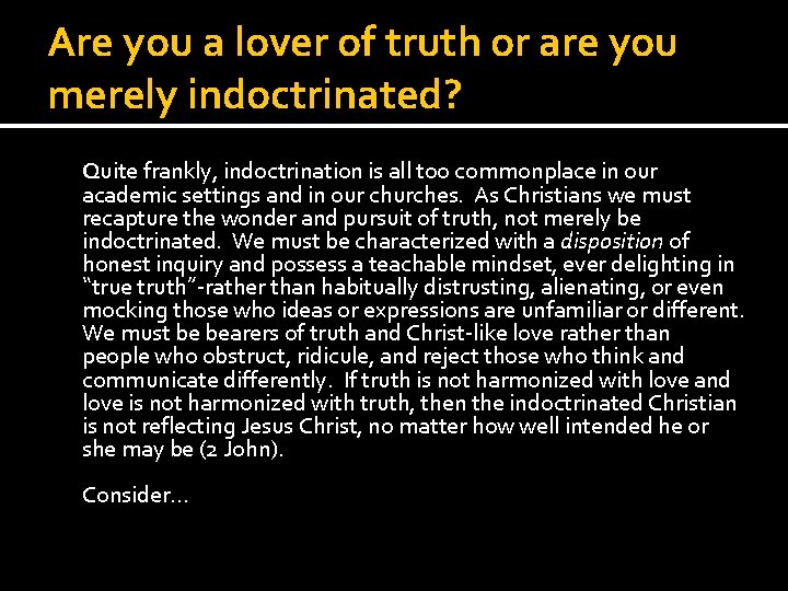 Are you a lover of truth or are you merely indoctrinated? Quite frankly, indoctrination Are you a lover of truth or are you merely indoctrinated? Quite frankly, indoctrination