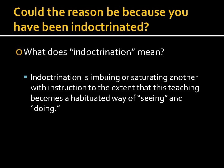 Could the reason be because you have been indoctrinated? What does “indoctrination” mean? Indoctrination Could the reason be because you have been indoctrinated? What does “indoctrination” mean? Indoctrination