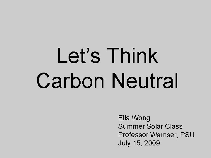 Let’s Think Carbon Neutral Ella Wong Summer Solar Class Professor Wamser, PSU July 15,