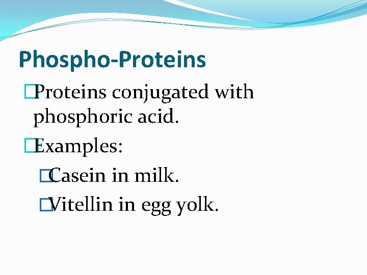 Phospho-Proteins �Proteins conjugated with phosphoric acid. �Examples: �Casein in milk. �Vitellin in egg yolk.