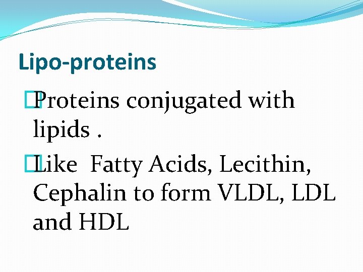 Lipo-proteins � Proteins conjugated with lipids. � Like Fatty Acids, Lecithin, Cephalin to form