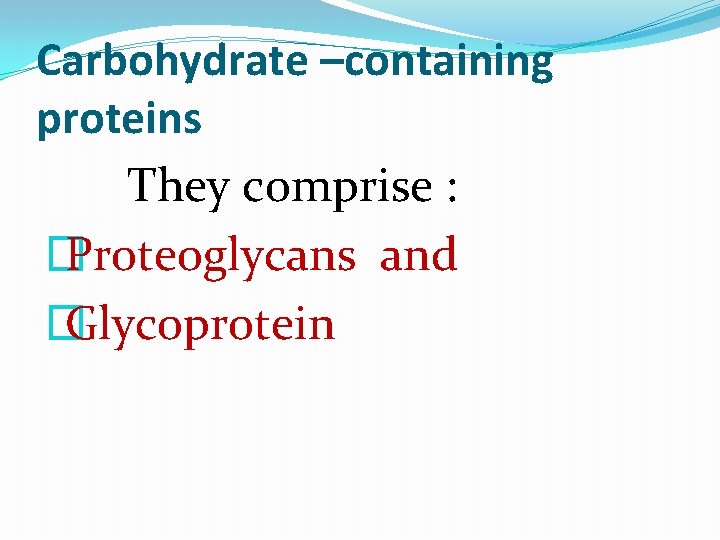 Carbohydrate –containing proteins They comprise : � Proteoglycans and � Glycoprotein 